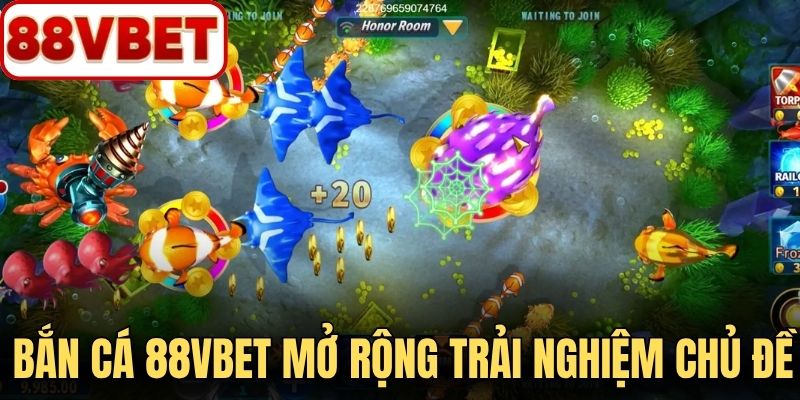Bắn cá 88VBET mở rộng trải nghiệm qua bốn chủ đề