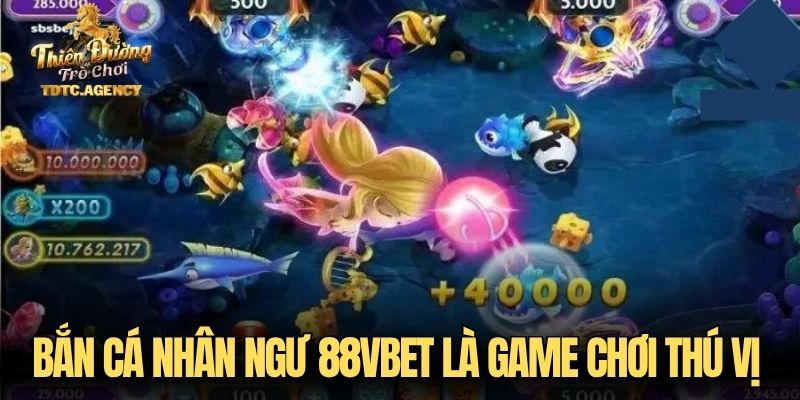 Bắn cá nhân ngư 88VBET là game chơi thú vị