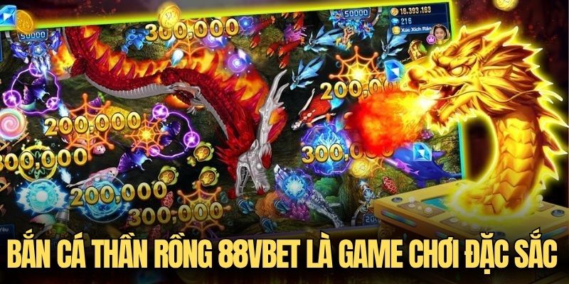 Bắn cá thần rồng 88VBET là game chơi đặc sắc