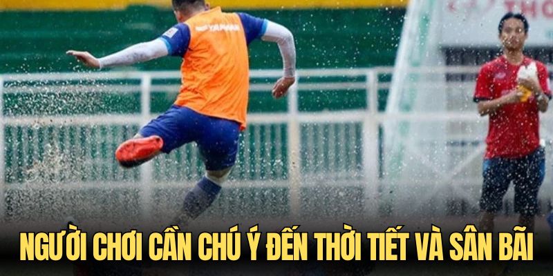 Người chơi cần chú ý đến thời tiết và sân bãi