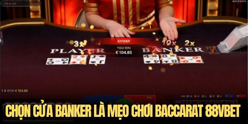 Chọn cửa Banker là mẹo chơi Baccarat 88VBET