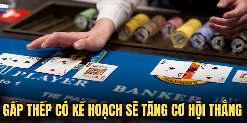 Gấp thếp có kế hoạch sẽ tăng cơ hội thắng