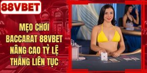 Mẹo Chơi Baccarat 88VBET Nâng Cao Tỷ Lệ Thắng Liên Tục