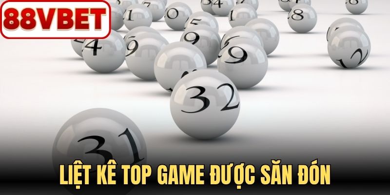 Liệt kê top game mở thưởng được săn đón