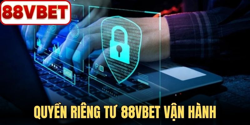 Quyền riêng tư 88VBET tạo nền tảng nhận diện và vận hành