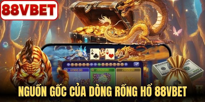 Nguồn gốc ra mắt của dòng rồng hổ 88VBET