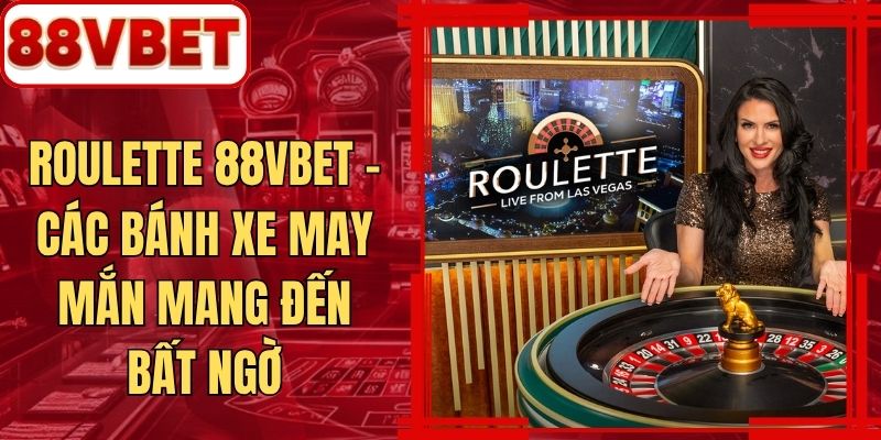 Roulette 88VBET - Các Bánh Xe May Mắn Mang Đến Bất Ngờ