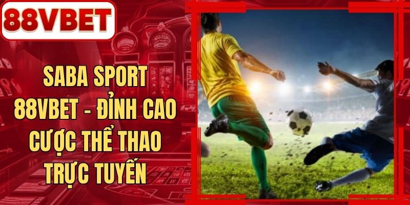 Saba Sport 88VBET - Đỉnh Cao Cược Thể Thao Trực Tuyến