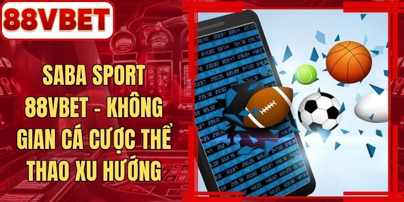 Saba Sport 88VBET - Không Gian Cá Cược Thể Thao Xu Hướng