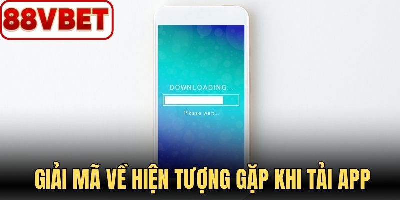 Nội dung giải mã về hiện tượng gặp khi tải app