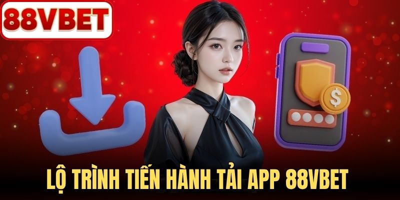 Lộ trình tiến hành tải app 88VBET nhanh chóng